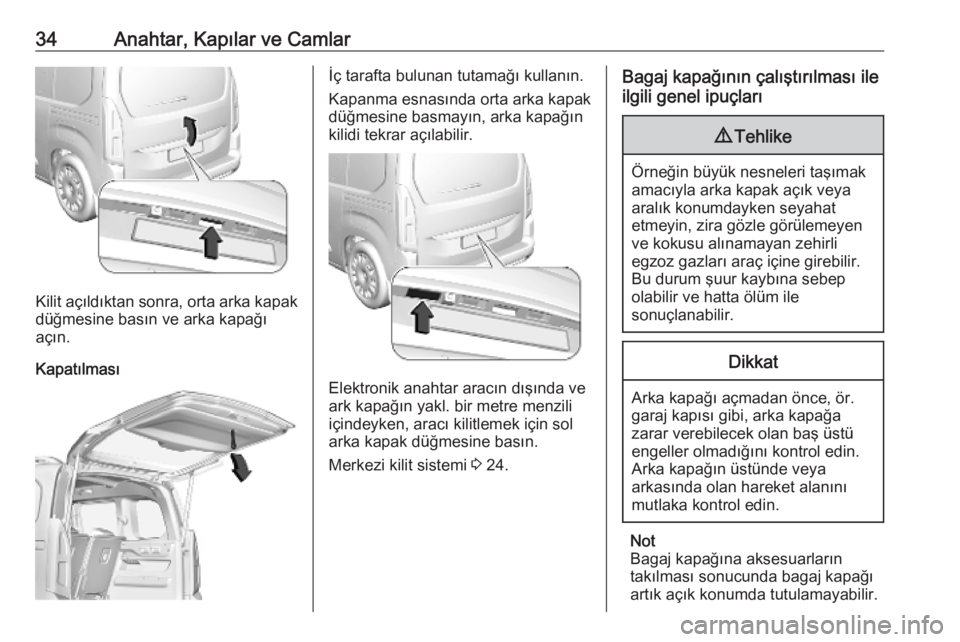 OPEL COMBO E 2019  Sürücü El Kitabı (in Turkish) 34Anahtar, Kapılar ve Camlar
Kilit açıldıktan sonra, orta arka kapak
düğmesine basın ve arka kapağı
açın.
Kapatılması
İç tarafta bulunan tutamağı kullanın.
Kapanma esnasında orta ar