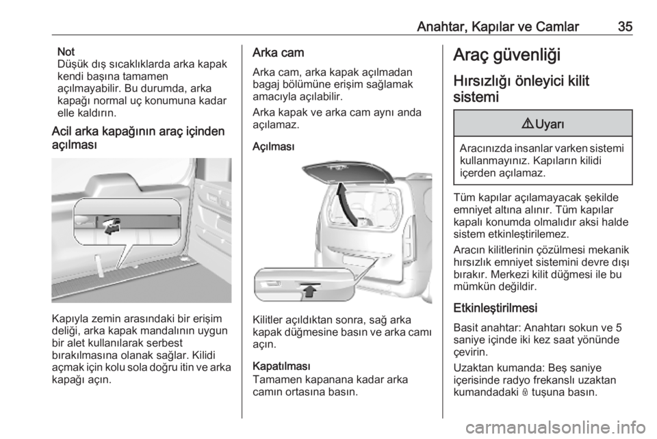 OPEL COMBO E 2019  Sürücü El Kitabı (in Turkish) Anahtar, Kapılar ve Camlar35Not
Düşük dış sıcaklıklarda arka kapak kendi başına tamamen
açılmayabilir. Bu durumda, arka kapağı normal uç konumuna kadar
elle kaldırın.
Acil arka kapağ