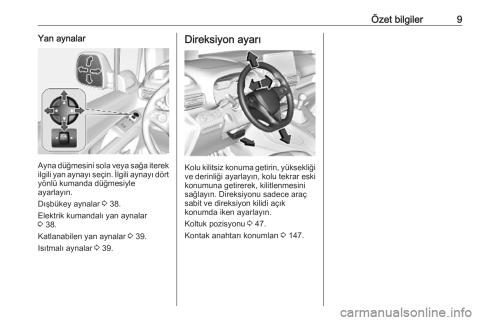 OPEL COMBO E 2019.75  Sürücü El Kitabı (in Turkish) Özet bilgiler9Yan aynalar
Ayna düğmesini sola veya sağa iterek
ilgili yan aynayı seçin. İlgili aynayı dört
yönlü kumanda düğmesiyle
ayarlayın.
Dışbükey aynalar  3 38.
Elektrik kumanda