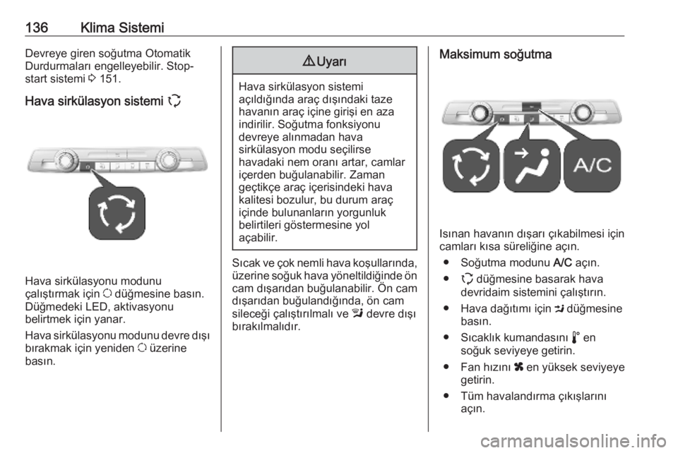 OPEL COMBO E 2019.75  Sürücü El Kitabı (in Turkish) 136Klima SistemiDevreye giren soğutma OtomatikDurdurmaları engelleyebilir. Stop-
start sistemi  3 151.
Hava sirkülasyon sistemi  q
Hava sirkülasyonu modunu
çalıştırmak için  u düğmesine bas