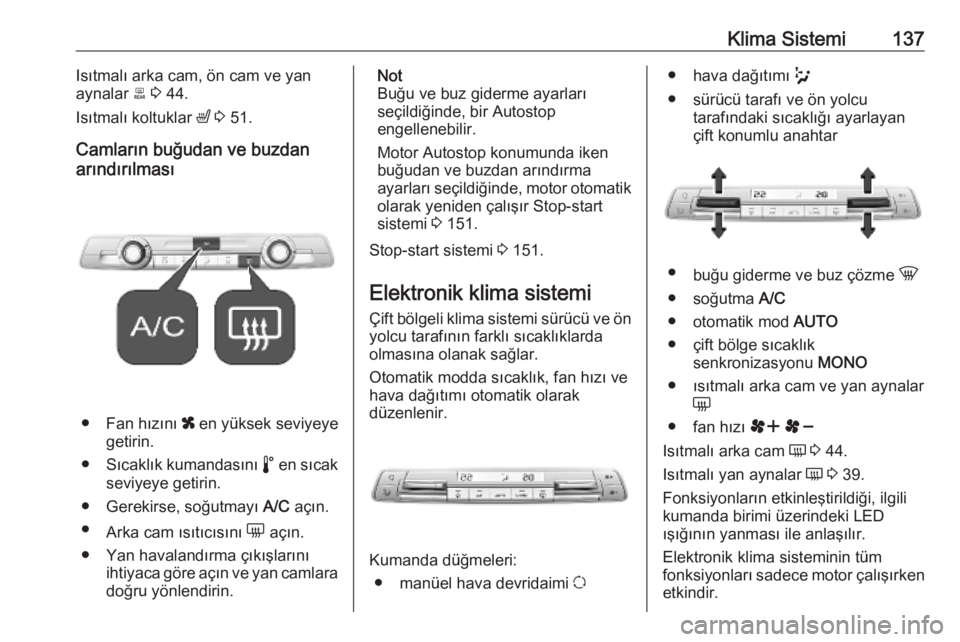 OPEL COMBO E 2019.75  Sürücü El Kitabı (in Turkish) Klima Sistemi137Isıtmalı arka cam, ön cam ve yan
aynalar  b 3  44.
Isıtmalı koltuklar  ß 3  51.
Camların buğudan ve buzdan
arındırılması
● Fan hızını  x en yüksek seviyeye
getirin.
�