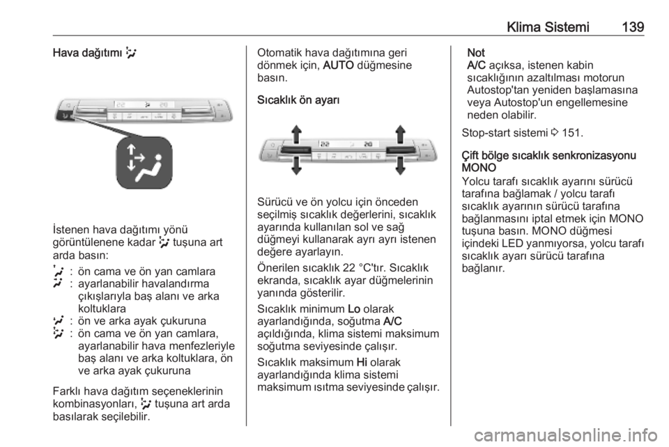 OPEL COMBO E 2019.75  Sürücü El Kitabı (in Turkish) Klima Sistemi139Hava dağıtımı w
İstenen hava dağıtımı yönü
görüntülenene kadar  w tuşuna art
arda basın:
t:ön cama ve ön yan camlarau:ayarlanabilir havalandırma
çıkışlarıyla ba