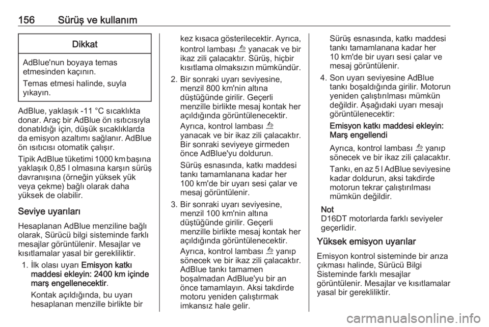 OPEL COMBO E 2019.75  Sürücü El Kitabı (in Turkish) 156Sürüş ve kullanımDikkat
AdBlue'nun boyaya temas
etmesinden kaçının.
Temas etmesi halinde, suyla
yıkayın.
AdBlue, yaklaşık -11 °C sıcaklıkta
donar. Araç bir AdBlue ön ısıtıcı