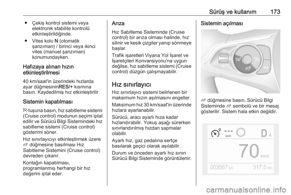 OPEL COMBO E 2019.75  Sürücü El Kitabı (in Turkish) Sürüş ve kullanım173● Çekiş kontrol sistemi veyaelektronik stabilite kontrolü
etkinleştirildiğinde.
● Vites kolu  N (otomatik
şanzıman) / birinci veya ikinci vites (manuel şanzıman)
k