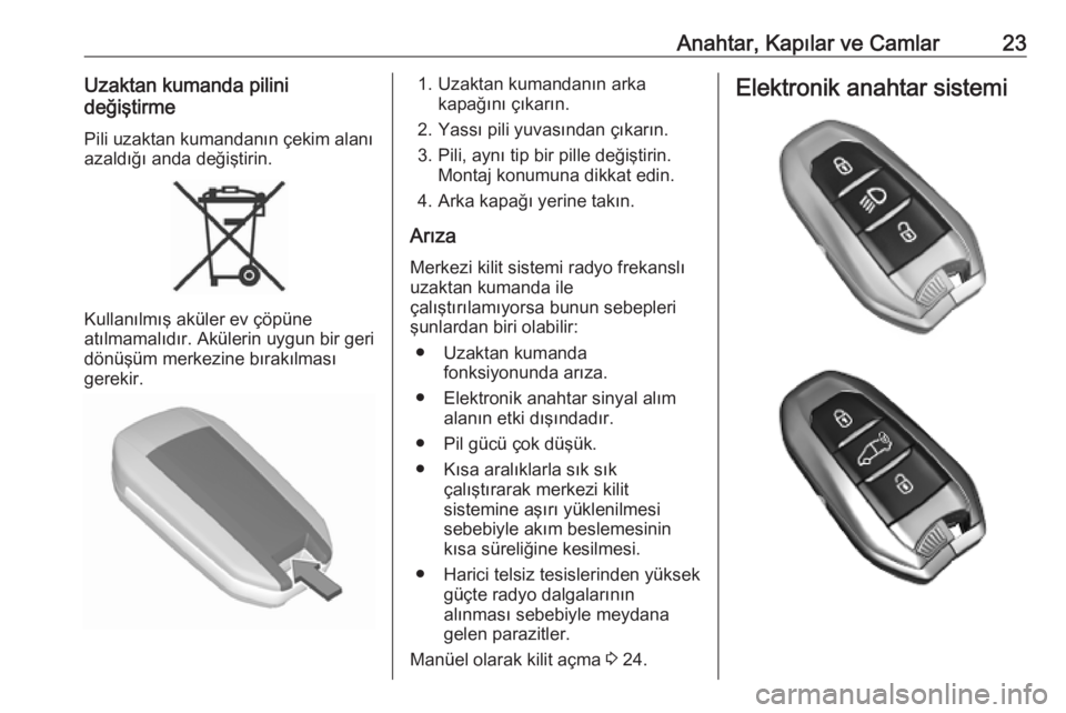 OPEL COMBO E 2019.75  Sürücü El Kitabı (in Turkish) Anahtar, Kapılar ve Camlar23Uzaktan kumanda pilini
değiştirme
Pili uzaktan kumandanın çekim alanıazaldığı anda değiştirin.
Kullanılmış aküler ev çöpüne
atılmamalıdır. Akülerin uy