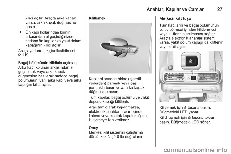 OPEL COMBO E 2019.75  Sürücü El Kitabı (in Turkish) Anahtar, Kapılar ve Camlar27kilidi açılır. Araçta arka kapak
varsa, arka kapak düğmesine basın.
● Ön kapı kollarından birinin arkasından el geçirdiğinizde
sadece ön kapılar ve yakıt