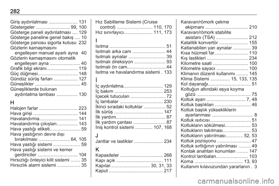 OPEL COMBO E 2019.75  Sürücü El Kitabı (in Turkish) 282Giriş aydınlatması ......................131
Göstergeler  .......................... 99, 100
Gösterge paneli aydınlatması  ....129
Gösterge paneline genel bakış  ....10
Gösterge panosu s