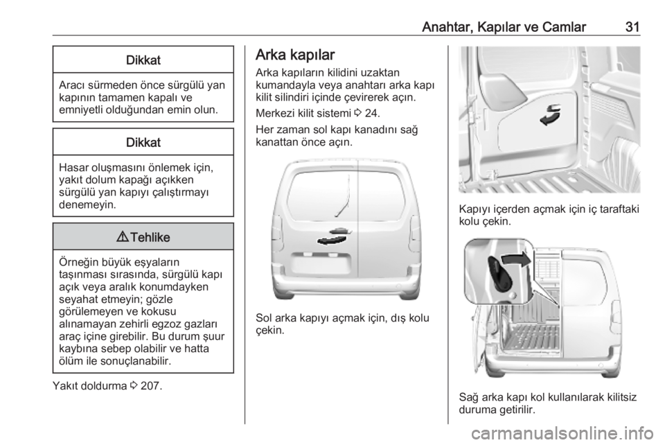 OPEL COMBO E 2019.75  Sürücü El Kitabı (in Turkish) Anahtar, Kapılar ve Camlar31Dikkat
Aracı sürmeden önce sürgülü yan
kapının tamamen kapalı ve
emniyetli olduğundan emin olun.
Dikkat
Hasar oluşmasını önlemek için,
yakıt dolum kapağı