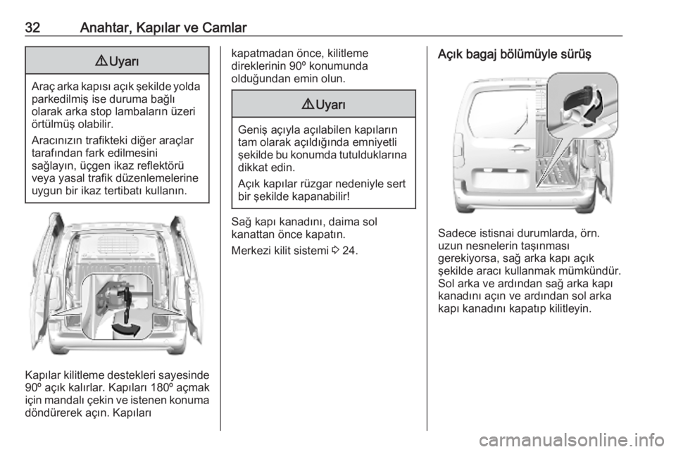 OPEL COMBO E 2019.75  Sürücü El Kitabı (in Turkish) 32Anahtar, Kapılar ve Camlar9Uyarı
Araç arka kapısı açık şekilde yolda
parkedilmiş ise duruma bağlı
olarak arka stop lambaların üzeri
örtülmüş olabilir.
Aracınızın trafikteki diğe