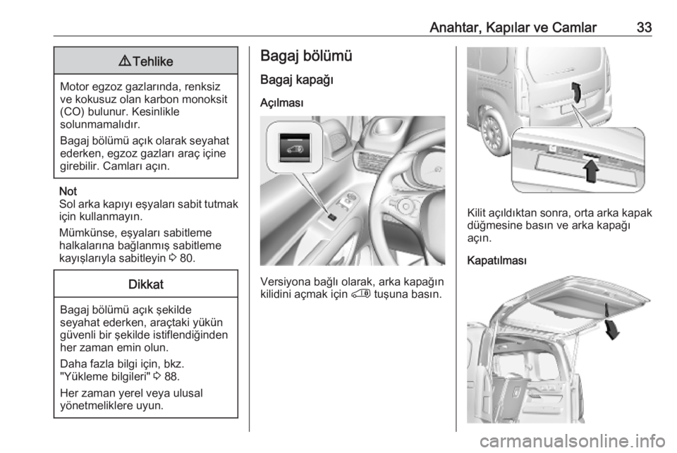 OPEL COMBO E 2019.75  Sürücü El Kitabı (in Turkish) Anahtar, Kapılar ve Camlar339Tehlike
Motor egzoz gazlarında, renksiz
ve kokusuz olan karbon monoksit
(CO) bulunur. Kesinlikle
solunmamalıdır.
Bagaj bölümü açık olarak seyahat ederken, egzoz g