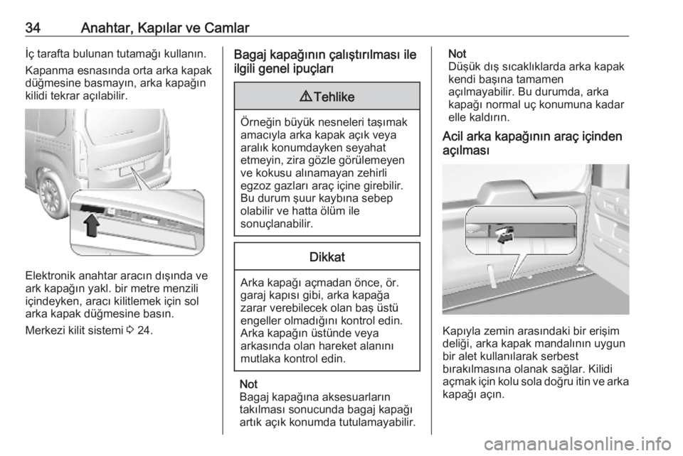 OPEL COMBO E 2019.75  Sürücü El Kitabı (in Turkish) 34Anahtar, Kapılar ve Camlarİç tarafta bulunan tutamağı kullanın.
Kapanma esnasında orta arka kapak
düğmesine basmayın, arka kapağın
kilidi tekrar açılabilir.
Elektronik anahtar aracın 
