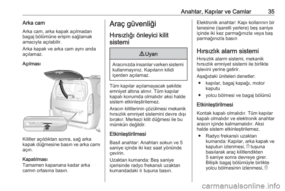 OPEL COMBO E 2019.75  Sürücü El Kitabı (in Turkish) Anahtar, Kapılar ve Camlar35Arka camArka cam, arka kapak açılmadan
bagaj bölümüne erişim sağlamak
amacıyla açılabilir.
Arka kapak ve arka cam aynı anda
açılamaz.
Açılması
Kilitler aç