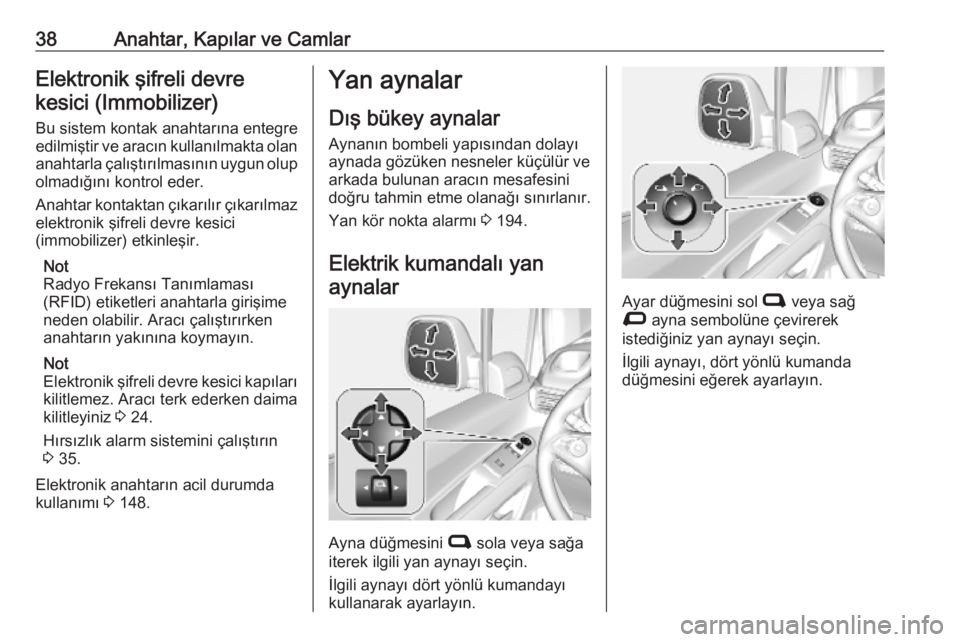 OPEL COMBO E 2019.75  Sürücü El Kitabı (in Turkish) 38Anahtar, Kapılar ve CamlarElektronik şifreli devrekesici (Immobilizer)
Bu sistem kontak anahtarına entegre
edilmiştir ve aracın kullanılmakta olan anahtarla çalıştırılmasının uygun olup