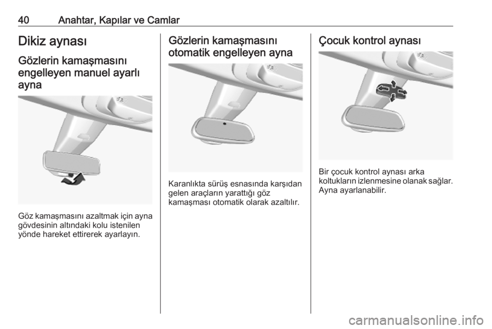 OPEL COMBO E 2019.75  Sürücü El Kitabı (in Turkish) 40Anahtar, Kapılar ve CamlarDikiz aynasıGözlerin kamaşmasını
engelleyen manuel ayarlı ayna
Göz kamaşmasını azaltmak için ayna
gövdesinin altındaki kolu istenilen
yönde hareket ettirerek