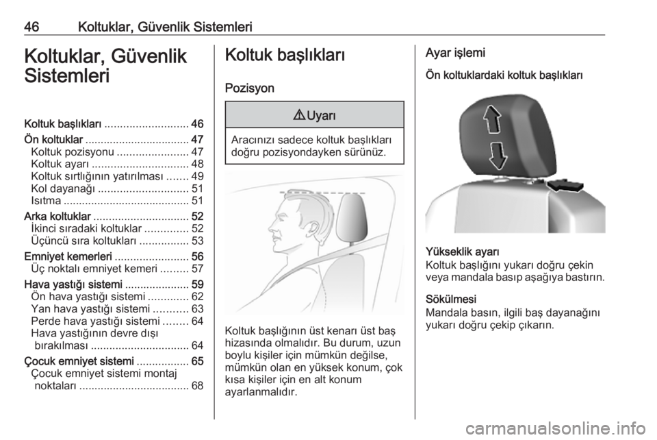 OPEL COMBO E 2019.75  Sürücü El Kitabı (in Turkish) 46Koltuklar, Güvenlik SistemleriKoltuklar, Güvenlik
SistemleriKoltuk başlıkları ........................... 46
Ön koltuklar .................................. 47
Koltuk pozisyonu ...............