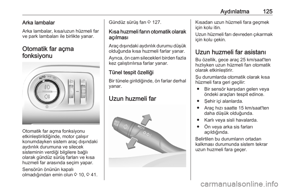 OPEL COMBO E 2020  Sürücü El Kitabı (in Turkish) Aydınlatma125Arka lambalarArka lambalar, kısa/uzun hüzmeli far
ve park lambaları ile birlikte yanar.
Otomatik far açmafonksiyonu
Otomatik far açma fonksiyonu
etkinleştirildiğinde, motor çalı