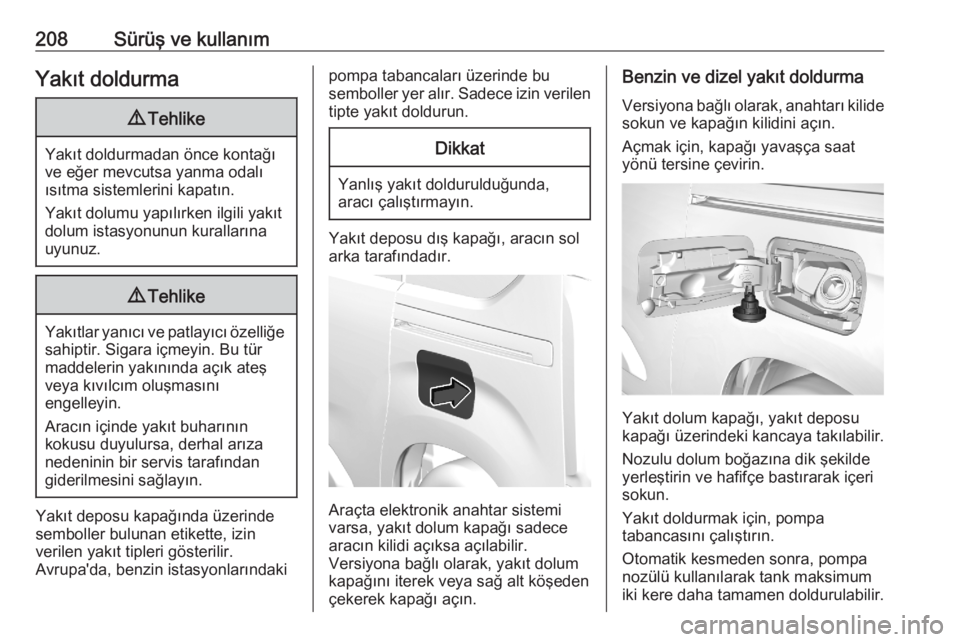 OPEL COMBO E 2020  Sürücü El Kitabı (in Turkish) 208Sürüş ve kullanımYakıt doldurma9Tehlike
Yakıt doldurmadan önce kontağı
ve eğer mevcutsa yanma odalı
ısıtma sistemlerini kapatın.
Yakıt dolumu yapılırken ilgili yakıt
dolum istasyo