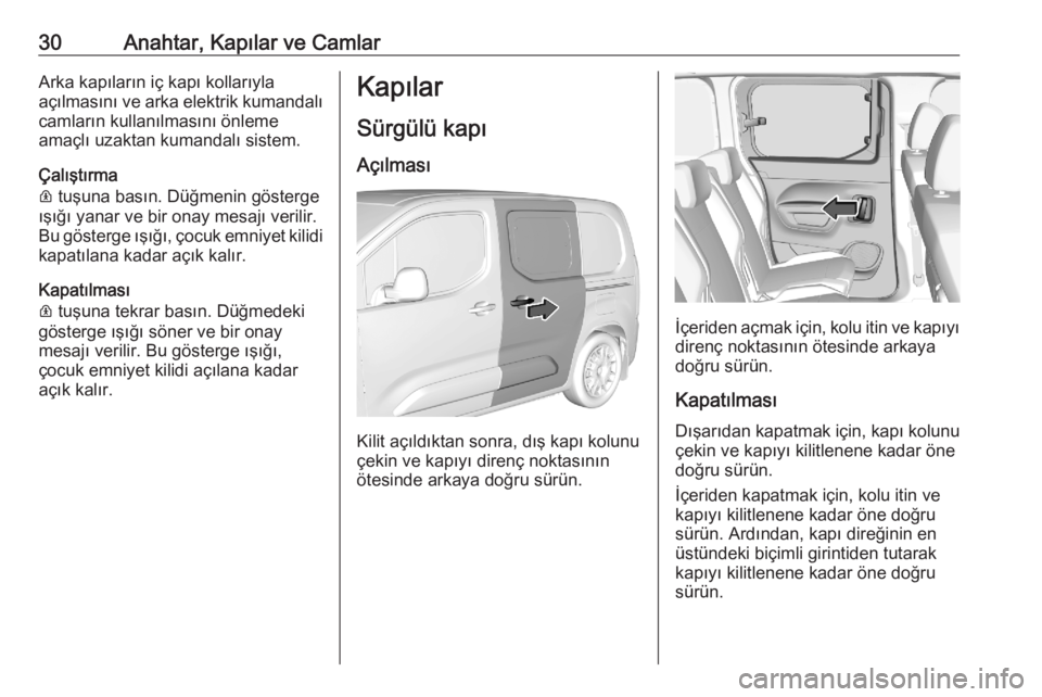 OPEL COMBO E 2020  Sürücü El Kitabı (in Turkish) 30Anahtar, Kapılar ve CamlarArka kapıların iç kapı kollarıyla
açılmasını ve arka elektrik kumandalı
camların kullanılmasını önleme
amaçlı uzaktan kumandalı sistem.
Çalıştırma
R 