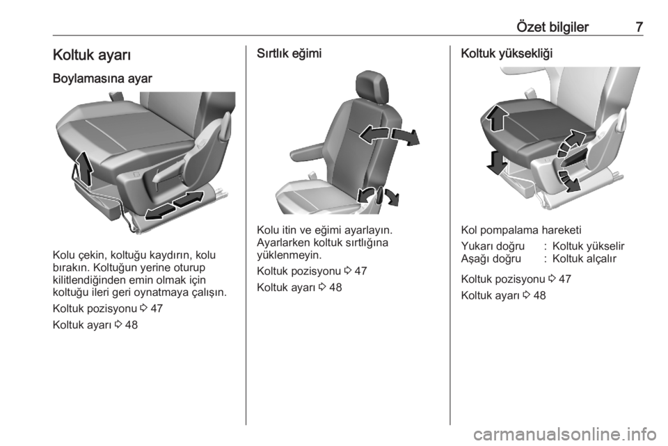 OPEL COMBO E 2020  Sürücü El Kitabı (in Turkish) Özet bilgiler7Koltuk ayarı
Boylamasına ayar
Kolu çekin, koltuğu kaydırın, kolu
bırakın. Koltuğun yerine oturup
kilitlendiğinden emin olmak için
koltuğu ileri geri oynatmaya çalışın.
K