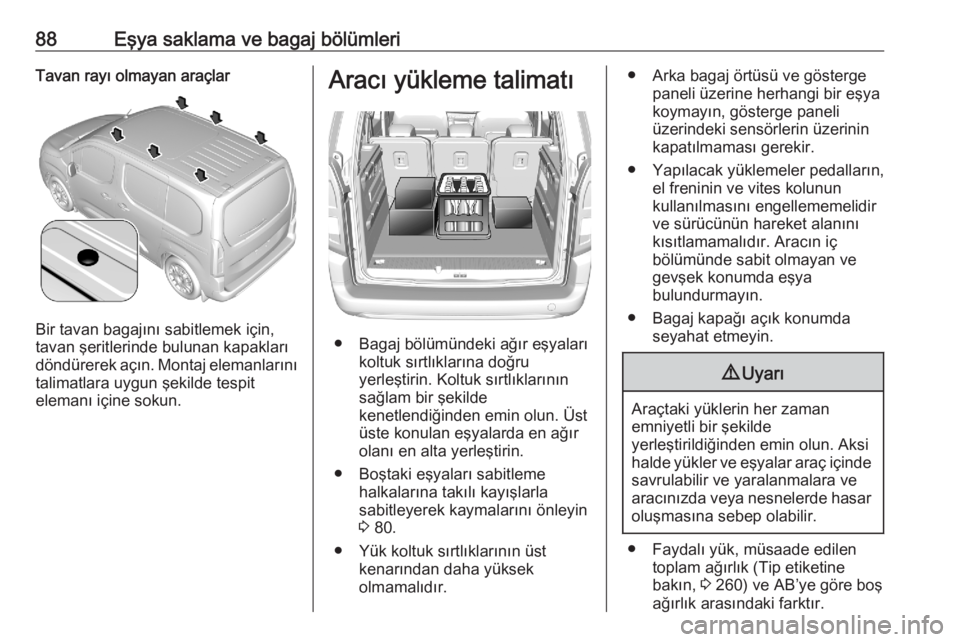 OPEL COMBO E 2020  Sürücü El Kitabı (in Turkish) 88Eşya saklama ve bagaj bölümleriTavan rayı olmayan araçlar
Bir tavan bagajını sabitlemek için,
tavan şeritlerinde bulunan kapakları
döndürerek açın. Montaj elemanlarını
talimatlara uy