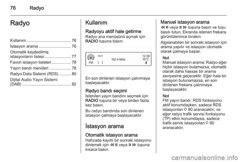 OPEL KARL 2016.5  Bilgi ve Eğlence Sistemi Kılavuzu (in Turkish) 76RadyoRadyoKullanım....................................... 76
İstasyon arama ............................ 76
Otomatik kaydedilmiş
istasyonların listesi ....................... 77
Favori istasyon 