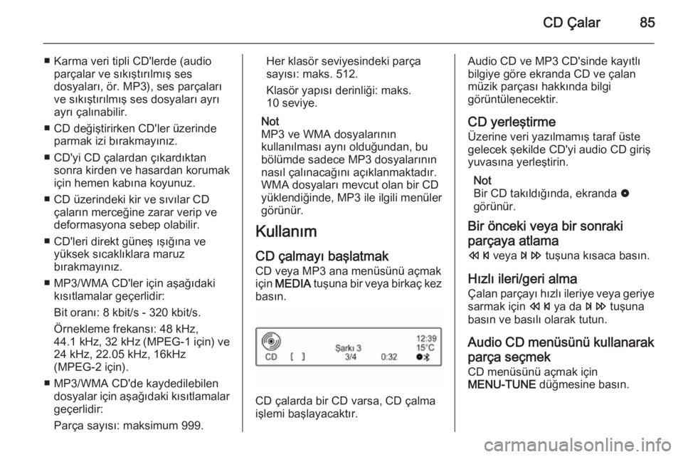 OPEL KARL 2016.5 Bilgi ve Eğlence Sistemi Kılavuzu (in Turkish) CD Çalar85
■ Karma veri tipli CD'lerde (audioparçalar ve sıkıştırılmış ses
dosyaları, ör. MP3), ses parçaları
ve sıkıştırılmış ses dosyaları ayrı
ayrı çalınabilir.
■ C OPEL KARL 2016.5 Bilgi ve Eğlence Sistemi Kılavuzu (in Turkish) CD Çalar85
■ Karma veri tipli CD'lerde (audioparçalar ve sıkıştırılmış ses
dosyaları, ör. MP3), ses parçaları
ve sıkıştırılmış ses dosyaları ayrı
ayrı çalınabilir.
■ C