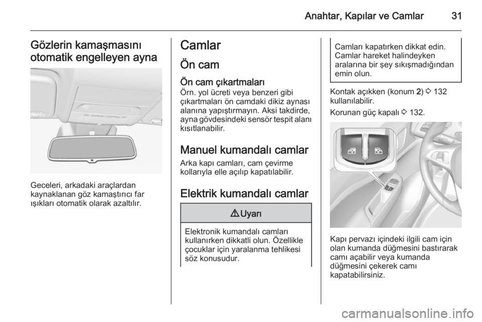 OPEL CORSA 2015  Sürücü El Kitabı (in Turkish) Anahtar, Kapılar ve Camlar31Gözlerin kamaşmasını
otomatik engelleyen ayna
Geceleri, arkadaki araçlardan
kaynaklanan göz kamaştırıcı far
ışıkları otomatik olarak azaltılır.
Camlar
Ön 