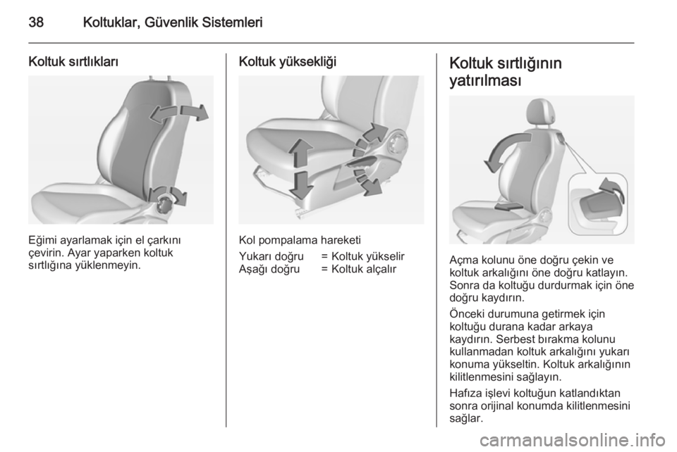 OPEL CORSA 2015  Sürücü El Kitabı (in Turkish) 38Koltuklar, Güvenlik Sistemleri
Koltuk sırtlıkları
Eğimi ayarlamak için el çarkını
çevirin. Ayar yaparken koltuk
sırtlığına yüklenmeyin.
Koltuk yüksekliği
Kol pompalama hareketi
Yuka