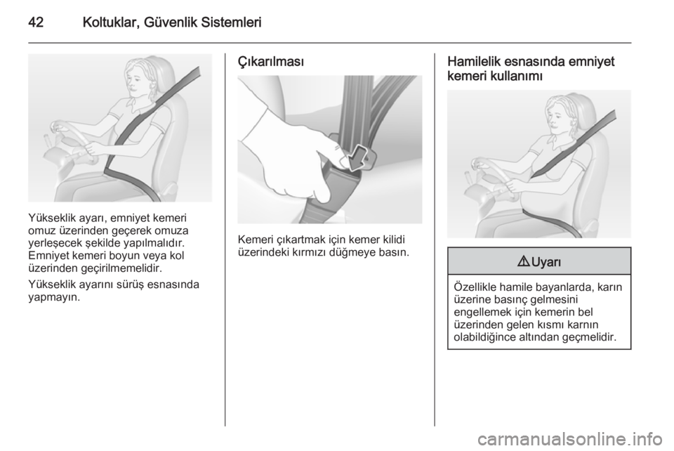 OPEL CORSA 2015  Sürücü El Kitabı (in Turkish) 42Koltuklar, Güvenlik Sistemleri
Yükseklik ayarı, emniyet kemeri
omuz üzerinden geçerek omuza
yerleşecek şekilde yapılmalıdır.
Emniyet kemeri boyun veya kol
üzerinden geçirilmemelidir.
Yü