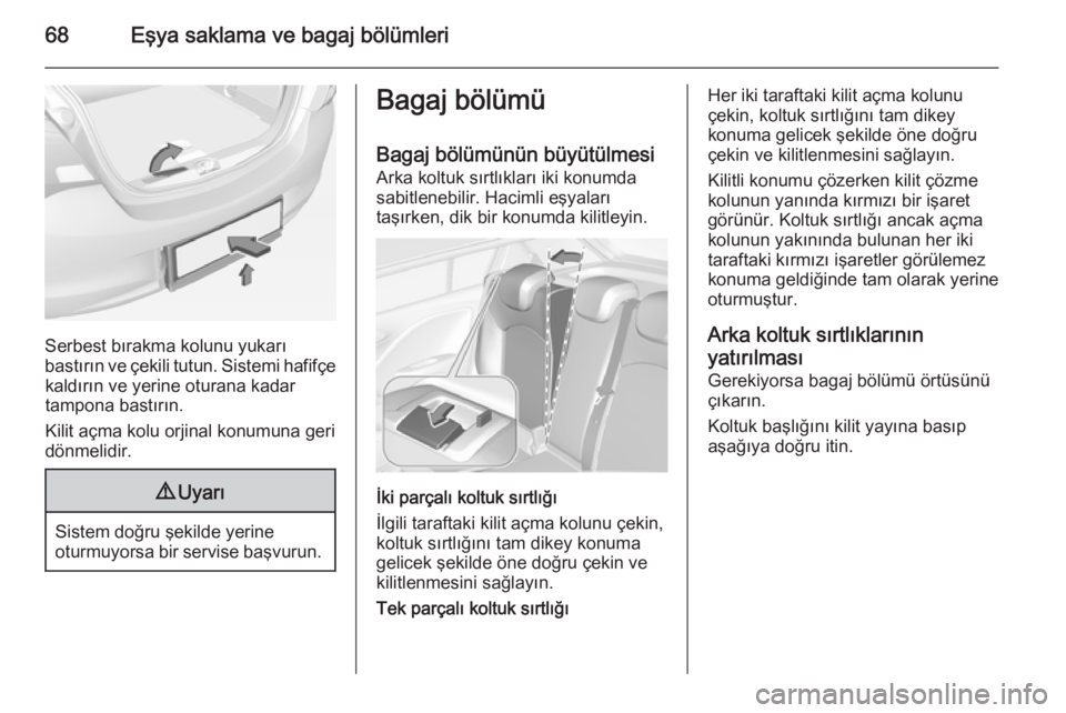 OPEL CORSA 2015  Sürücü El Kitabı (in Turkish) 68Eşya saklama ve bagaj bölümleri
Serbest bırakma kolunu yukarı
bastırın ve çekili tutun. Sistemi hafifçe kaldırın ve yerine oturana kadar
tampona bastırın.
Kilit açma kolu orjinal konum