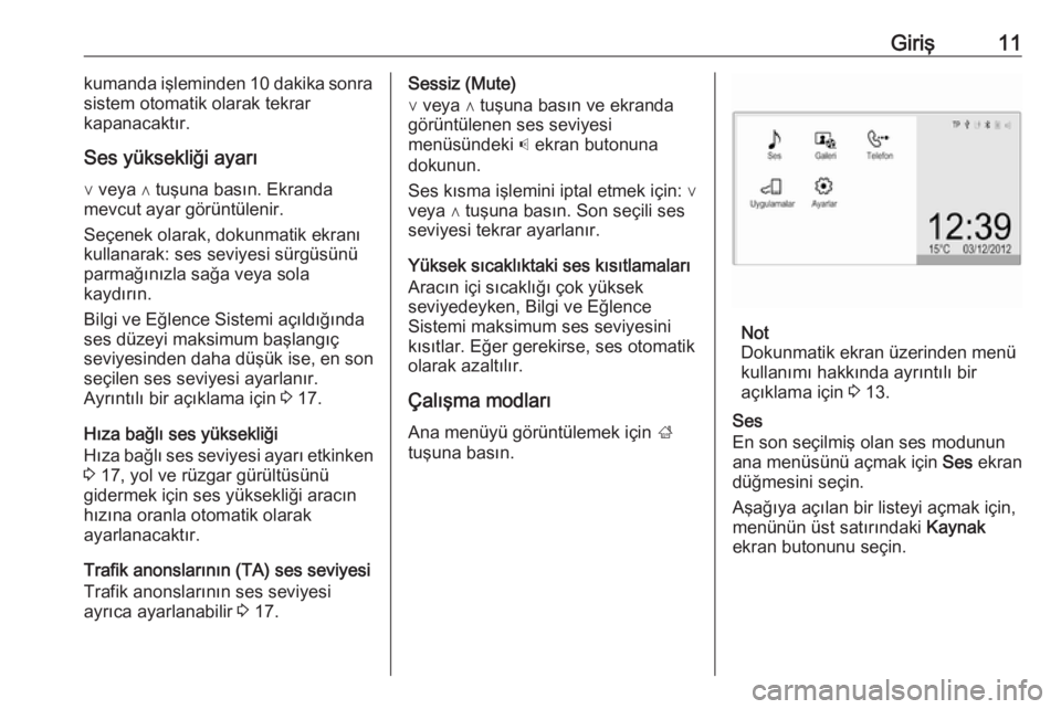 OPEL CORSA 2016  Bilgi ve Eğlence Sistemi Kılavuzu (in Turkish) Giriş11kumanda işleminden 10 dakika sonra
sistem otomatik olarak tekrar
kapanacaktır.
Ses yüksekliği ayarı
∨ veya ∧ tuşuna basın. Ekranda
mevcut ayar görüntülenir.
Seçenek olarak, doku