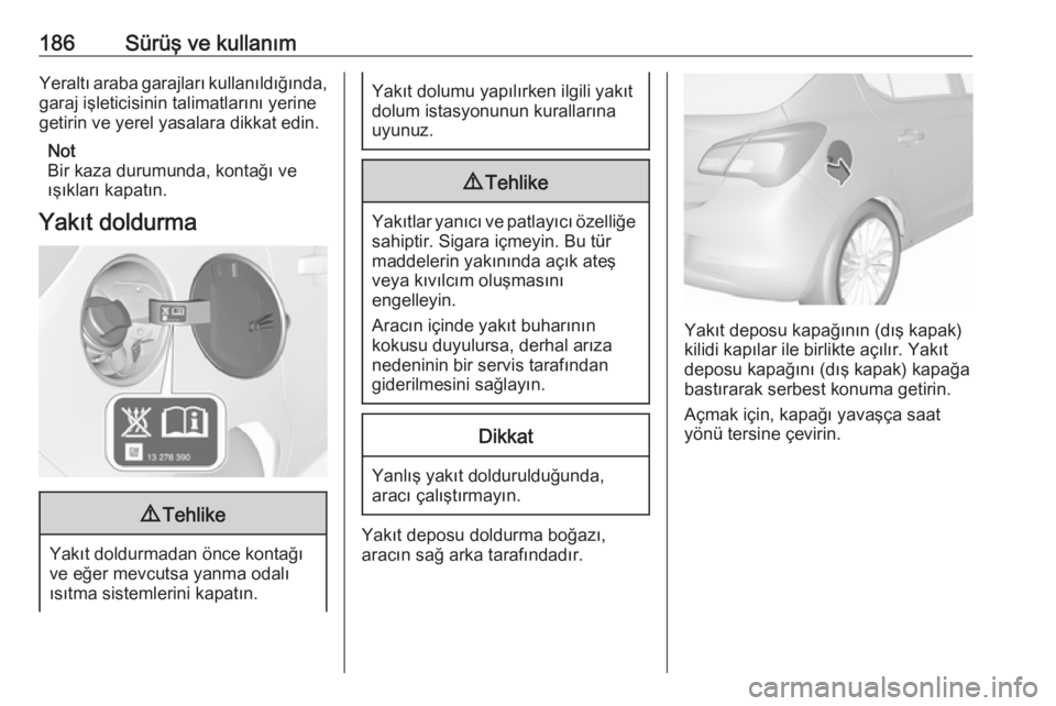 OPEL CORSA 2016 Sürücü El Kitabı (in Turkish) 186Sürüş ve kullanımYeraltı araba garajları kullanıldığında,
garaj işleticisinin talimatlarını yerine
getirin ve yerel yasalara dikkat edin.
Not
Bir kaza durumunda, kontağı ve
ışıkla OPEL CORSA 2016 Sürücü El Kitabı (in Turkish) 186Sürüş ve kullanımYeraltı araba garajları kullanıldığında,
garaj işleticisinin talimatlarını yerine
getirin ve yerel yasalara dikkat edin.
Not
Bir kaza durumunda, kontağı ve
ışıkla