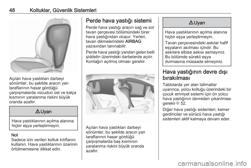 OPEL CORSA 2016  Sürücü El Kitabı (in Turkish) 48Koltuklar, Güvenlik Sistemleri
Açılan hava yastıkları darbeyi
sönümler, bu şekilde aracın yan
taraflarının hasar gördüğü
çarpışmalarda vücudun üst ve kalça kısmının yaralanma