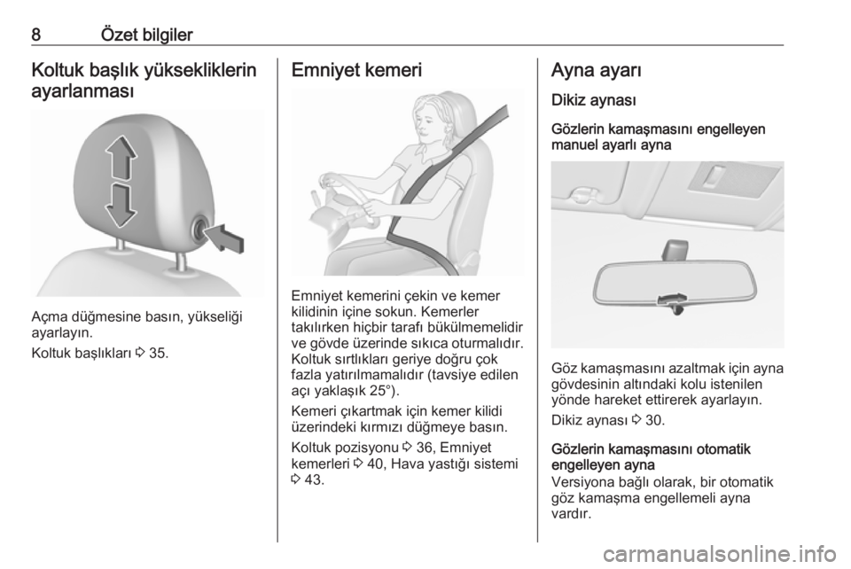 OPEL CORSA 2016  Sürücü El Kitabı (in Turkish) 8Özet bilgilerKoltuk başlık yüksekliklerinayarlanması
Açma düğmesine basın, yükseliği
ayarlayın.
Koltuk başlıkları  3 35.
Emniyet kemeri
Emniyet kemerini çekin ve kemer
kilidinin için