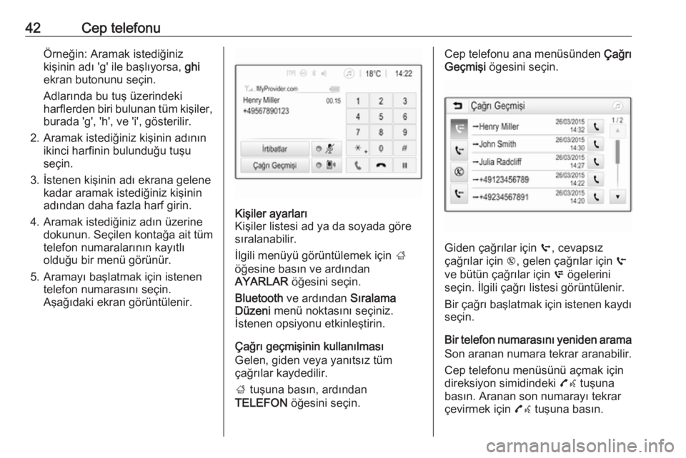OPEL CORSA 2016.5  Bilgi ve Eğlence Sistemi Kılavuzu (in Turkish) 42Cep telefonuÖrneğin: Aramak istediğiniz
kişinin adı 'g' ile başlıyorsa,  ghi
ekran butonunu seçin.
Adlarında bu tuş üzerindeki
harflerden biri bulunan tüm kişiler,
burada 'g
