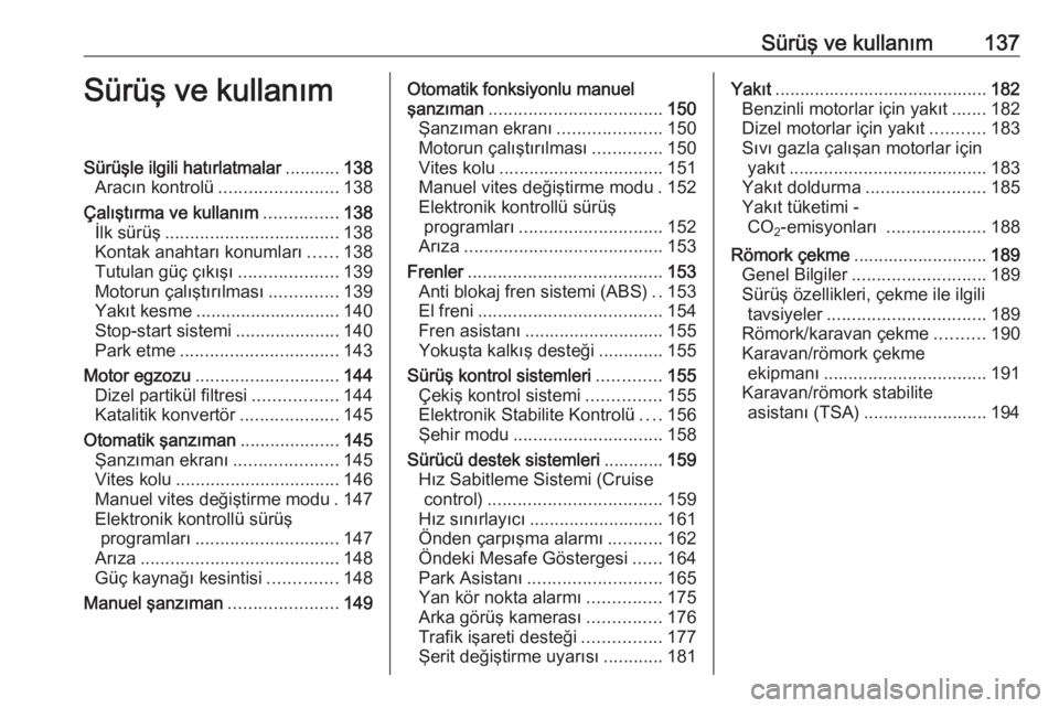 OPEL CORSA 2016.5  Sürücü El Kitabı (in Turkish) Sürüş ve kullanım137Sürüş ve kullanımSürüşle ilgili hatırlatmalar...........138
Aracın kontrolü ........................ 138
Çalıştırma ve kullanım ...............138
İlk sürüş 