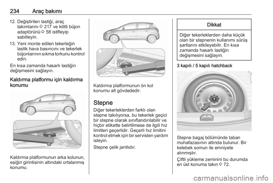OPEL CORSA 2016.5 Sürücü El Kitabı (in Turkish) 234Araç bakımı12. Değiştirilen lastiği, araçtakımlarını 3 217 ve kilitli büjon
adaptörünü 3 58 istifleyip
sabitleyin.
13. Yeni monte edilen tekerleğin lastik hava basıncını ve teke OPEL CORSA 2016.5 Sürücü El Kitabı (in Turkish) 234Araç bakımı12. Değiştirilen lastiği, araçtakımlarını 3 217 ve kilitli büjon
adaptörünü 3 58 istifleyip
sabitleyin.
13. Yeni monte edilen tekerleğin lastik hava basıncını ve teke