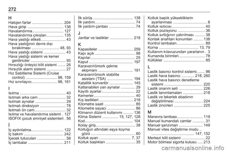 OPEL CORSA 2016.5  Sürücü El Kitabı (in Turkish) 272HHalojen farlar  ............................. 204
Hava girişi  .................................. 136
Havalandırma ............................. 127
Havalandırma çıkışları ................