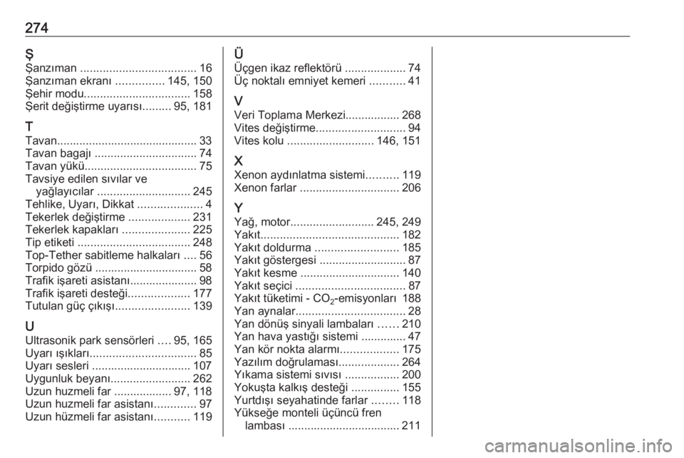 OPEL CORSA 2016.5  Sürücü El Kitabı (in Turkish) 274ŞŞanzıman  .................................... 16
Şanzıman ekranı  ...............145, 150
Şehir modu ................................. 158
Şerit değiştirme uyarısı .........95, 181
T
