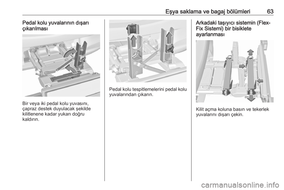 OPEL CORSA 2016.5  Sürücü El Kitabı (in Turkish) Eşya saklama ve bagaj bölümleri63Pedal kolu yuvalarının dışarı
çıkarılması
Bir veya iki pedal kolu yuvasını,
çapraz destek duyulacak şekilde
kilitlenene kadar yukarı doğru
kaldırın