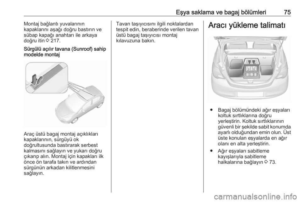 OPEL CORSA 2016.5  Sürücü El Kitabı (in Turkish) Eşya saklama ve bagaj bölümleri75Montaj bağlantı yuvalarının
kapaklarını aşağı doğru bastırın ve
sübap kapağı anahtarı ile arkaya
doğru itin  3 217.Sürgülü açılır tavana (Sun