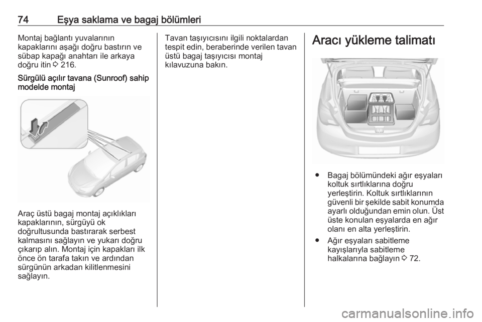 OPEL CORSA 2017  Sürücü El Kitabı (in Turkish) 74Eşya saklama ve bagaj bölümleriMontaj bağlantı yuvalarının
kapaklarını aşağı doğru bastırın ve
sübap kapağı anahtarı ile arkaya
doğru itin  3 216.Sürgülü açılır tavana (Sun