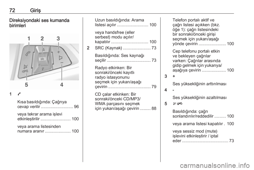 OPEL CORSA E 2017.5  Bilgi ve Eğlence Sistemi Kılavuzu (in Turkish) 72GirişDireksiyondaki ses kumanda
birimleri
1 7
Kısa basıldığında: Çağrıya
cevap verilir ........................... 96
veya tekrar arama işlevi
etkinleştirilir ......................... 10 OPEL CORSA E 2017.5  Bilgi ve Eğlence Sistemi Kılavuzu (in Turkish) 72GirişDireksiyondaki ses kumanda
birimleri
1 7
Kısa basıldığında: Çağrıya
cevap verilir ........................... 96
veya tekrar arama işlevi
etkinleştirilir ......................... 10