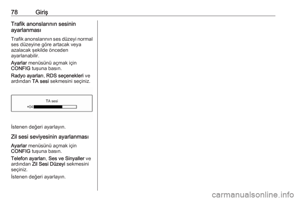 OPEL CORSA E 2017.5  Bilgi ve Eğlence Sistemi Kılavuzu (in Turkish) 78GirişTrafik anonslarının sesinin
ayarlanması
Trafik anonslarının ses düzeyi normal ses düzeyine göre artacak veya
azalacak şekilde önceden
ayarlanabilir.
Ayarlar  menüsünü açmak için OPEL CORSA E 2017.5  Bilgi ve Eğlence Sistemi Kılavuzu (in Turkish) 78GirişTrafik anonslarının sesinin
ayarlanması
Trafik anonslarının ses düzeyi normal ses düzeyine göre artacak veya
azalacak şekilde önceden
ayarlanabilir.
Ayarlar  menüsünü açmak için