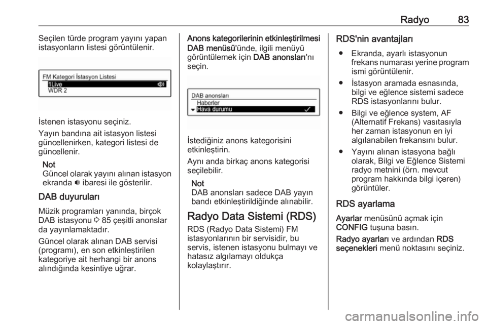 OPEL CORSA E 2017.5  Bilgi ve Eğlence Sistemi Kılavuzu (in Turkish) Radyo83Seçilen türde program yayını yapan
istasyonların listesi görüntülenir.
İstenen istasyonu seçiniz.
Yayın bandına ait istasyon listesi
güncellenirken, kategori listesi de
güncelleni OPEL CORSA E 2017.5  Bilgi ve Eğlence Sistemi Kılavuzu (in Turkish) Radyo83Seçilen türde program yayını yapan
istasyonların listesi görüntülenir.
İstenen istasyonu seçiniz.
Yayın bandına ait istasyon listesi
güncellenirken, kategori listesi de
güncelleni