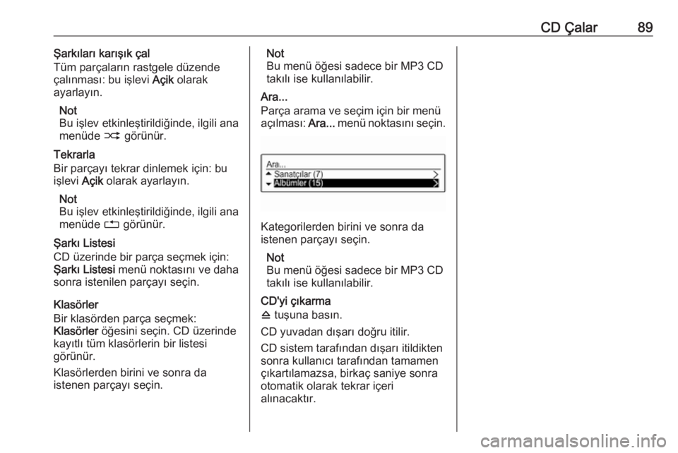 OPEL CORSA E 2017.5  Bilgi ve Eğlence Sistemi Kılavuzu (in Turkish) CD Çalar89Şarkıları karışık çal
Tüm parçaların rastgele düzende
çalınması: bu işlevi  Açik olarak
ayarlayın.
Not
Bu işlev etkinleştirildiğinde, ilgili ana
menüde  2 görünür.
T OPEL CORSA E 2017.5  Bilgi ve Eğlence Sistemi Kılavuzu (in Turkish) CD Çalar89Şarkıları karışık çal
Tüm parçaların rastgele düzende
çalınması: bu işlevi  Açik olarak
ayarlayın.
Not
Bu işlev etkinleştirildiğinde, ilgili ana
menüde  2 görünür.
T