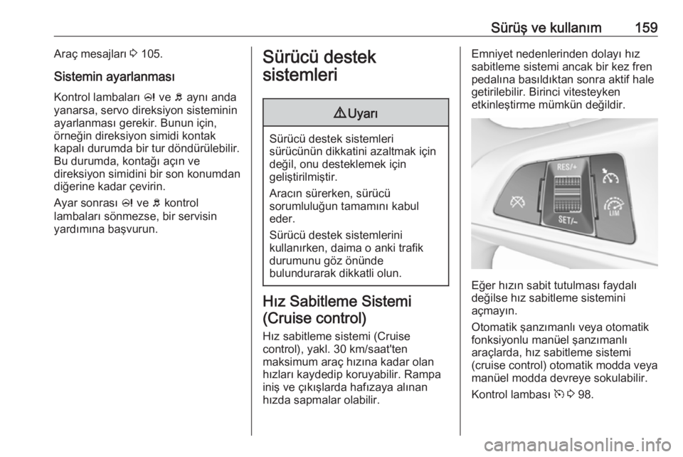 OPEL CORSA E 2017.5 Sürücü El Kitabı (in Turkish) Sürüş ve kullanım159Araç mesajları 3 105.
Sistemin ayarlanması
Kontrol lambaları c ve b aynı anda
yanarsa, servo direksiyon sisteminin
ayarlanması gerekir. Bunun için,
örneğin direksiyo OPEL CORSA E 2017.5 Sürücü El Kitabı (in Turkish) Sürüş ve kullanım159Araç mesajları 3 105.
Sistemin ayarlanması
Kontrol lambaları c ve b aynı anda
yanarsa, servo direksiyon sisteminin
ayarlanması gerekir. Bunun için,
örneğin direksiyo