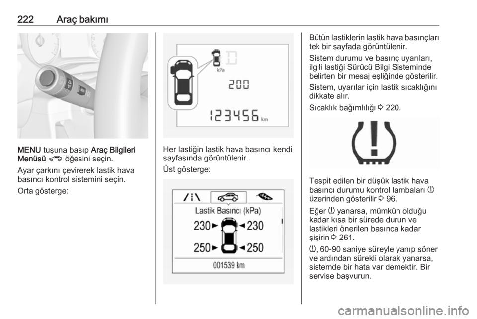 OPEL CORSA E 2017.5 Sürücü El Kitabı (in Turkish) 222Araç bakımı
MENU tuşuna basıp Araç Bilgileri
Menüsü ? öğesini seçin.
Ayar çarkını çevirerek lastik hava
basıncı kontrol sistemini seçin.
Orta gösterge:Her lastiğin lastik hav OPEL CORSA E 2017.5 Sürücü El Kitabı (in Turkish) 222Araç bakımı
MENU tuşuna basıp Araç Bilgileri
Menüsü ? öğesini seçin.
Ayar çarkını çevirerek lastik hava
basıncı kontrol sistemini seçin.
Orta gösterge:Her lastiğin lastik hav