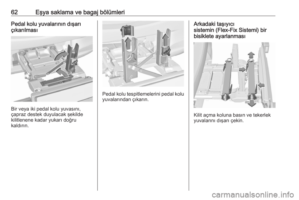 OPEL CORSA E 2017.5  Sürücü El Kitabı (in Turkish) 62Eşya saklama ve bagaj bölümleriPedal kolu yuvalarının dışarı
çıkarılması
Bir veya iki pedal kolu yuvasını,
çapraz destek duyulacak şekilde
kilitlenene kadar yukarı doğru
kaldırın