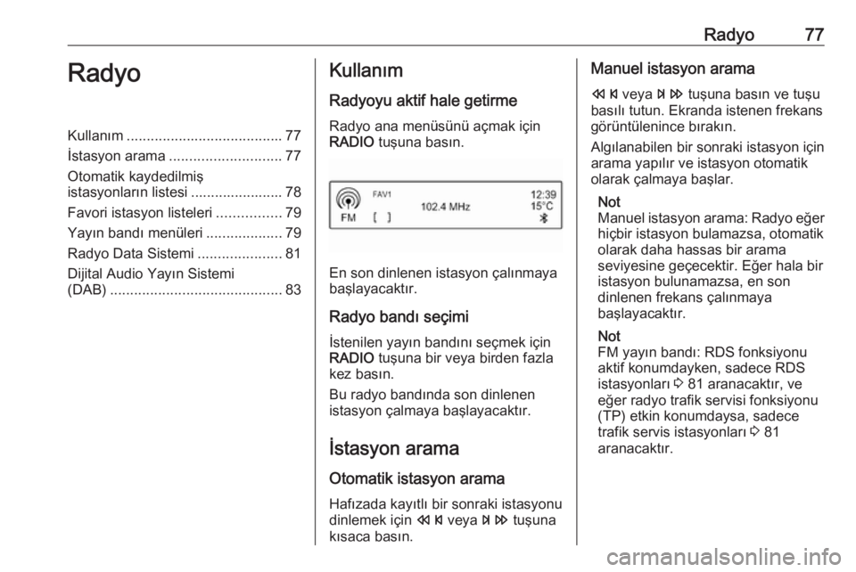 OPEL CORSA E 2018.5  Bilgi ve Eğlence Sistemi Kılavuzu (in Turkish) Radyo77RadyoKullanım....................................... 77
İstasyon arama ............................ 77
Otomatik kaydedilmiş
istasyonların listesi ....................... 78
Favori istasyon 